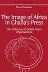 The Image of Africa in Ghana's Press: The Influence of Global News Organisations - cover image